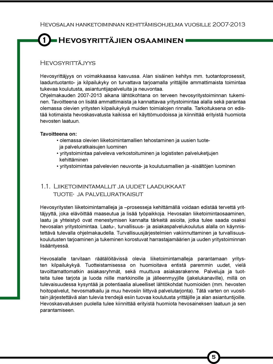 Ohjelmakauden 2007-2013 aikana lähtökohtana on terveen hevosyritystoiminnan tukeminen.