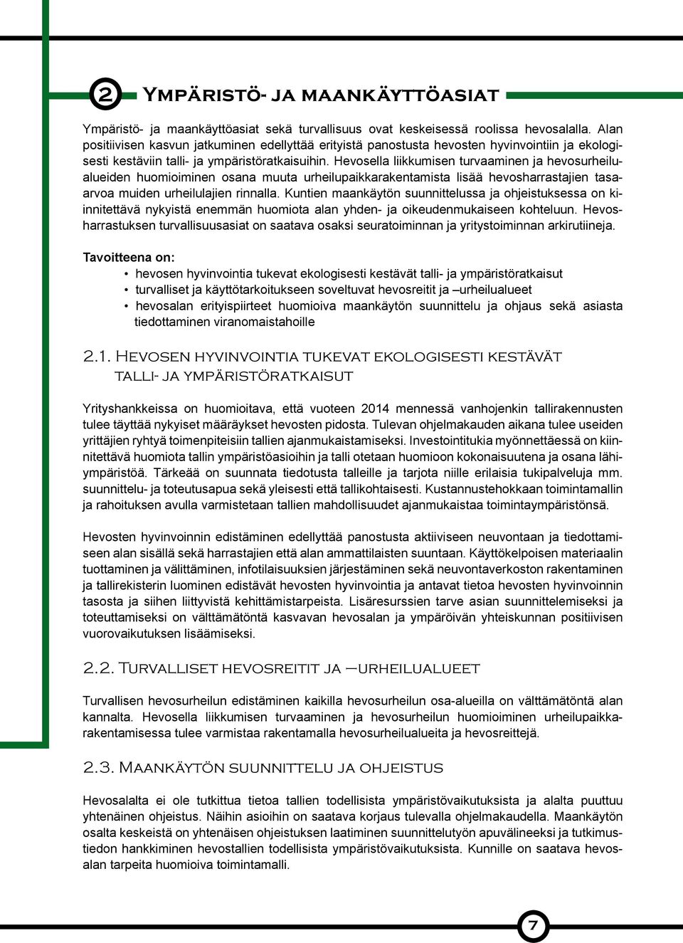 Hevosella liikkumisen turvaaminen ja hevosurheilualueiden huomioiminen osana muuta urheilupaikkarakentamista lisää hevosharrastajien tasaarvoa muiden urheilulajien rinnalla.