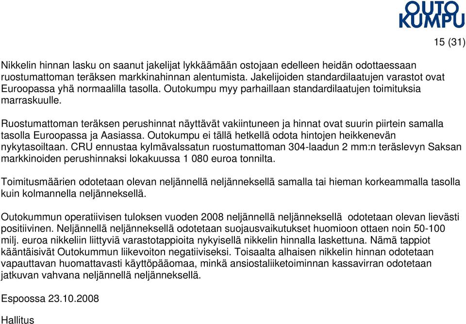 15 (31) Ruostumattoman teräksen perushinnat näyttävät vakiintuneen ja hinnat ovat suurin piirtein samalla tasolla Euroopassa ja Aasiassa.