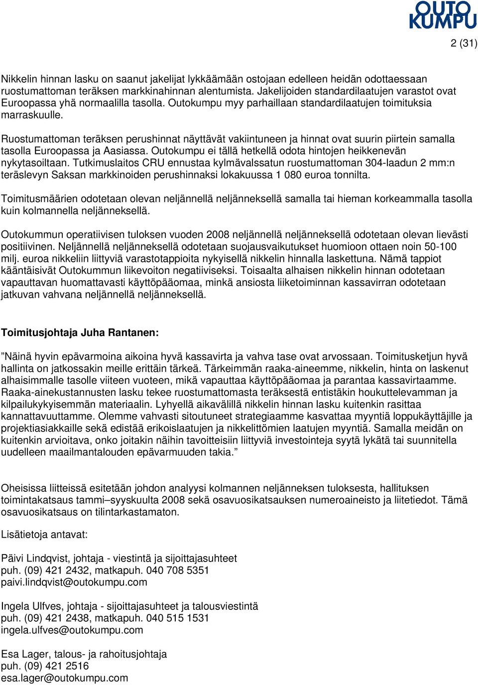 Ruostumattoman teräksen perushinnat näyttävät vakiintuneen ja hinnat ovat suurin piirtein samalla tasolla Euroopassa ja Aasiassa. Outokumpu ei tällä hetkellä odota hintojen heikkenevän nykytasoiltaan.