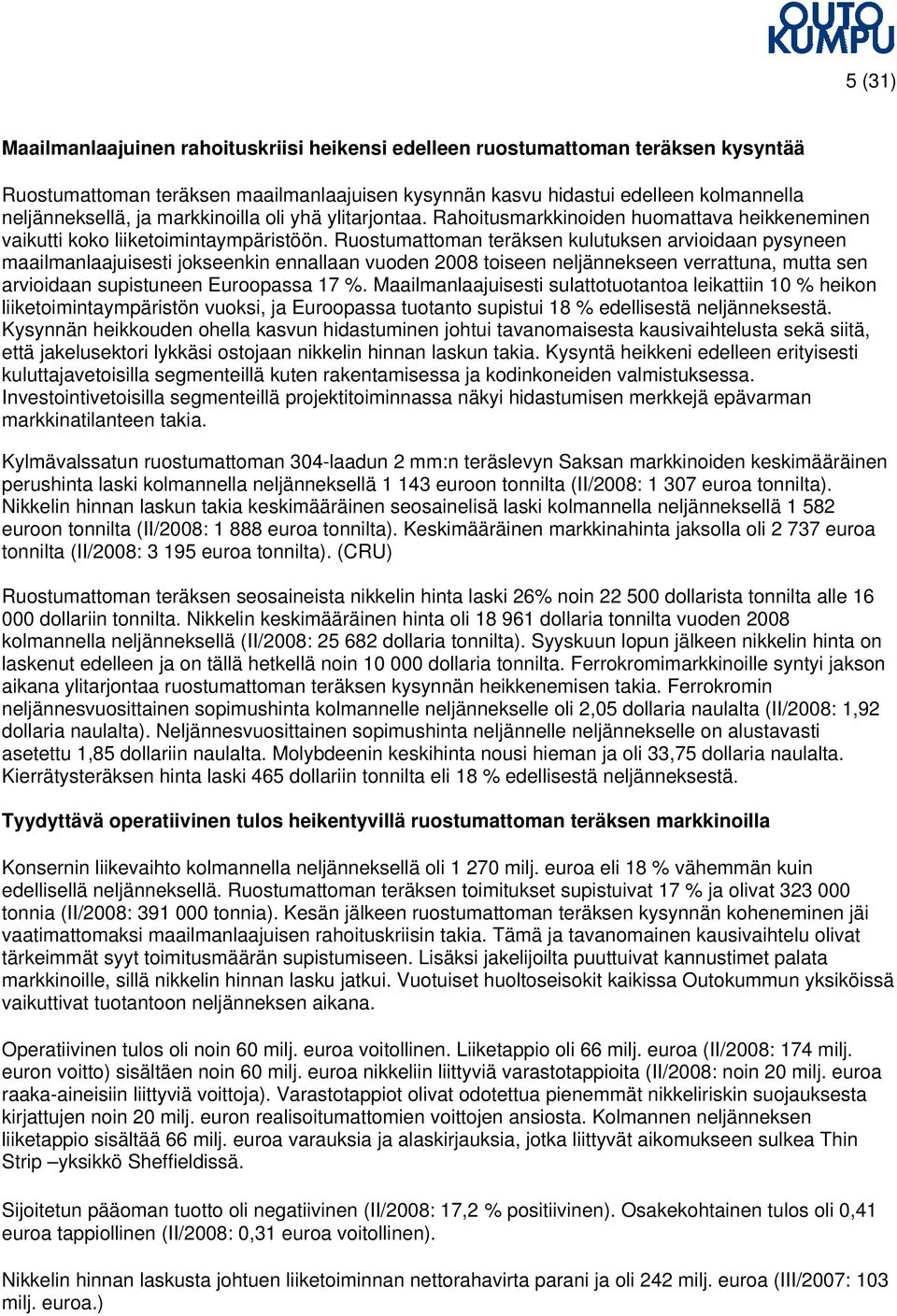 Ruostumattoman teräksen kulutuksen arvioidaan pysyneen maailmanlaajuisesti jokseenkin ennallaan vuoden 2008 toiseen neljännekseen verrattuna, mutta sen arvioidaan supistuneen Euroopassa 17 %.