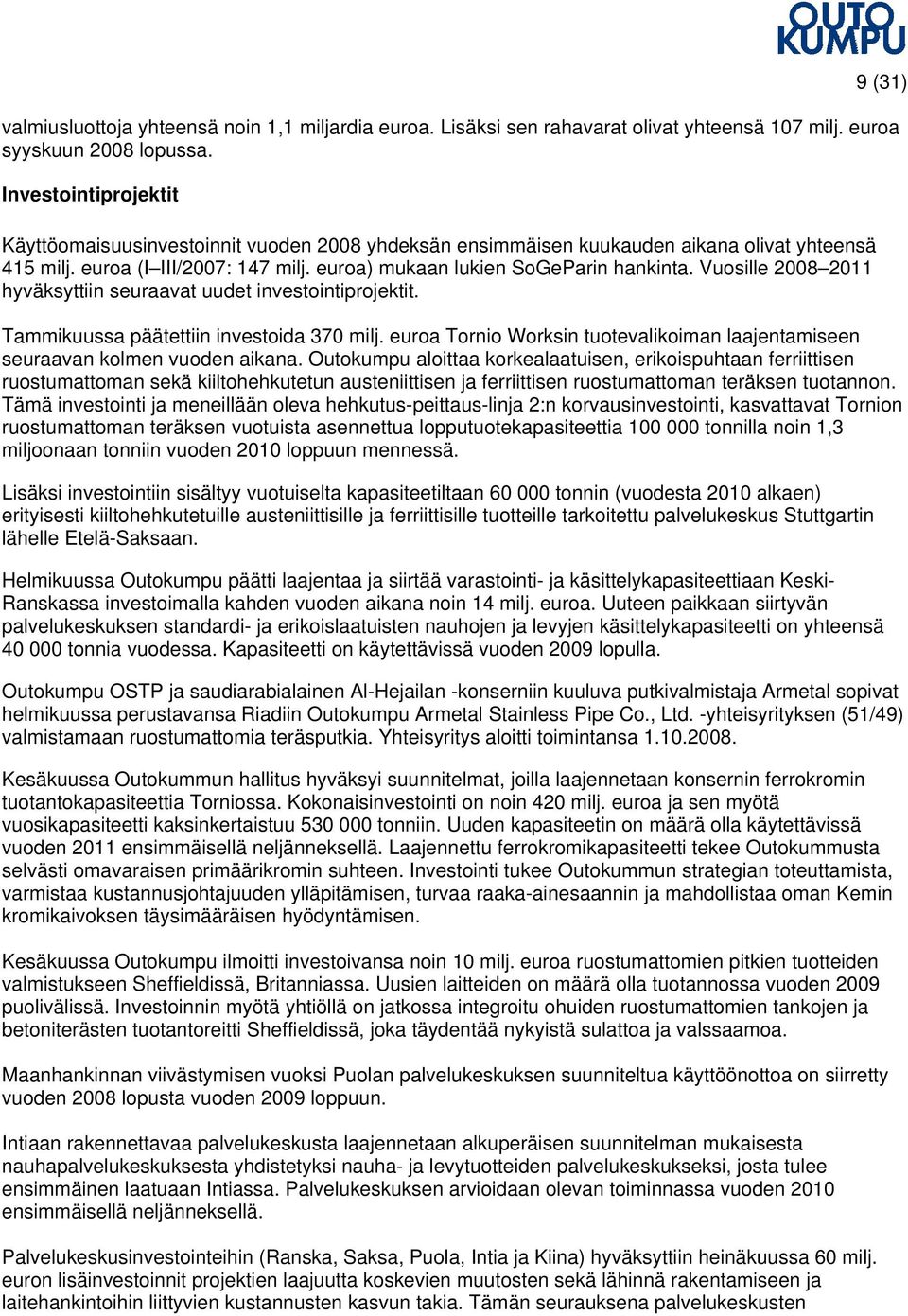 Vuosille 2008 2011 hyväksyttiin seuraavat uudet investointiprojektit. Tammikuussa päätettiin investoida 370 milj. euroa Tornio Worksin tuotevalikoiman laajentamiseen seuraavan kolmen vuoden aikana.