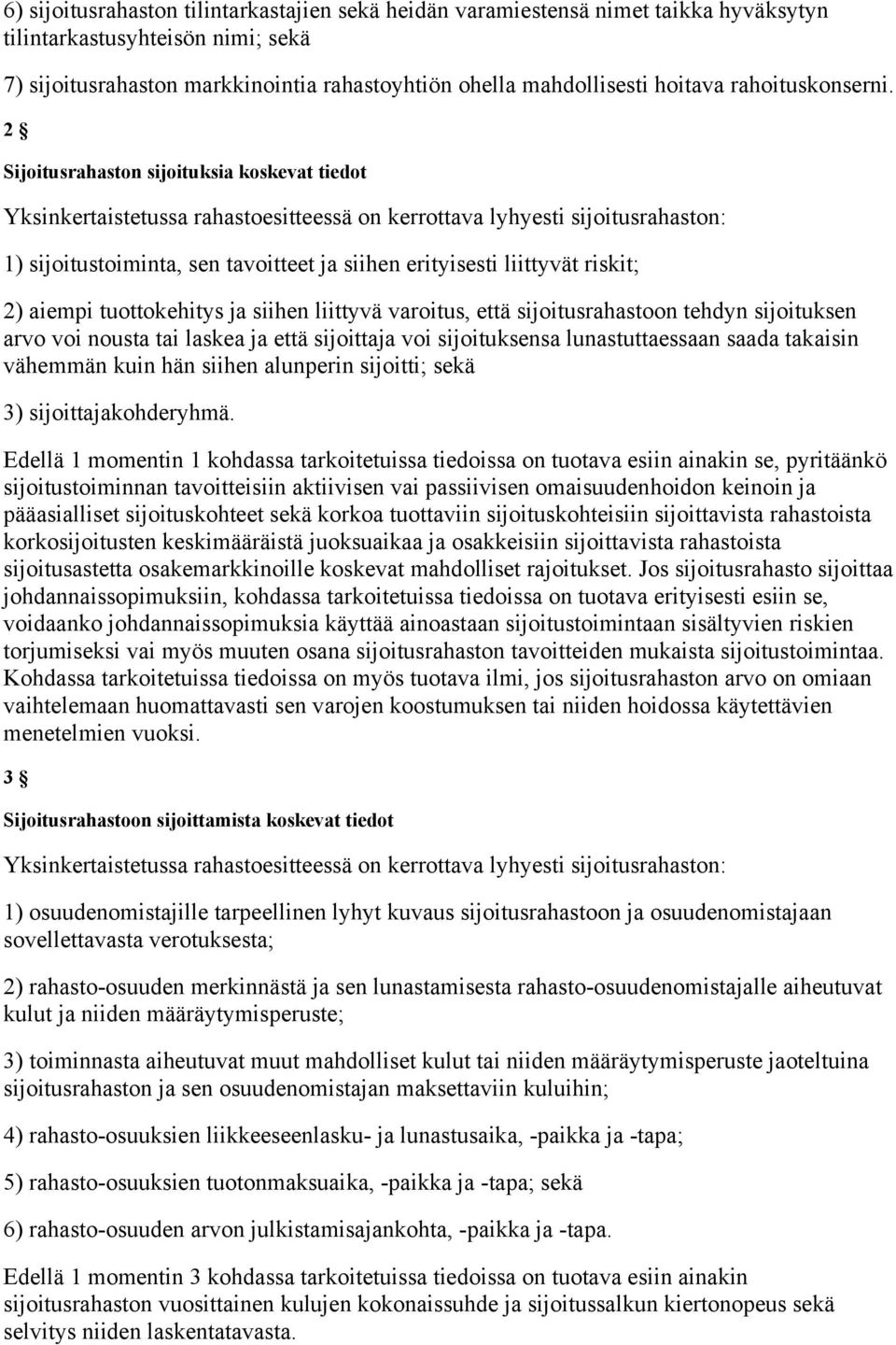 2 Sijoitusrahaston sijoituksia koskevat tiedot Yksinkertaistetussa rahastoesitteessä on kerrottava lyhyesti sijoitusrahaston: 1) sijoitustoiminta, sen tavoitteet ja siihen erityisesti liittyvät