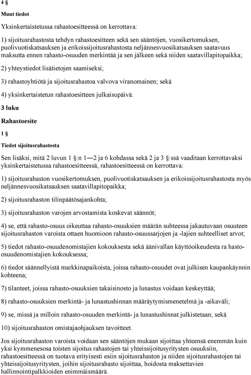 rahastoyhtiötä ja sijoitusrahastoa valvova viranomainen; sekä 4) yksinkertaistetun rahastoesitteen julkaisupäivä.