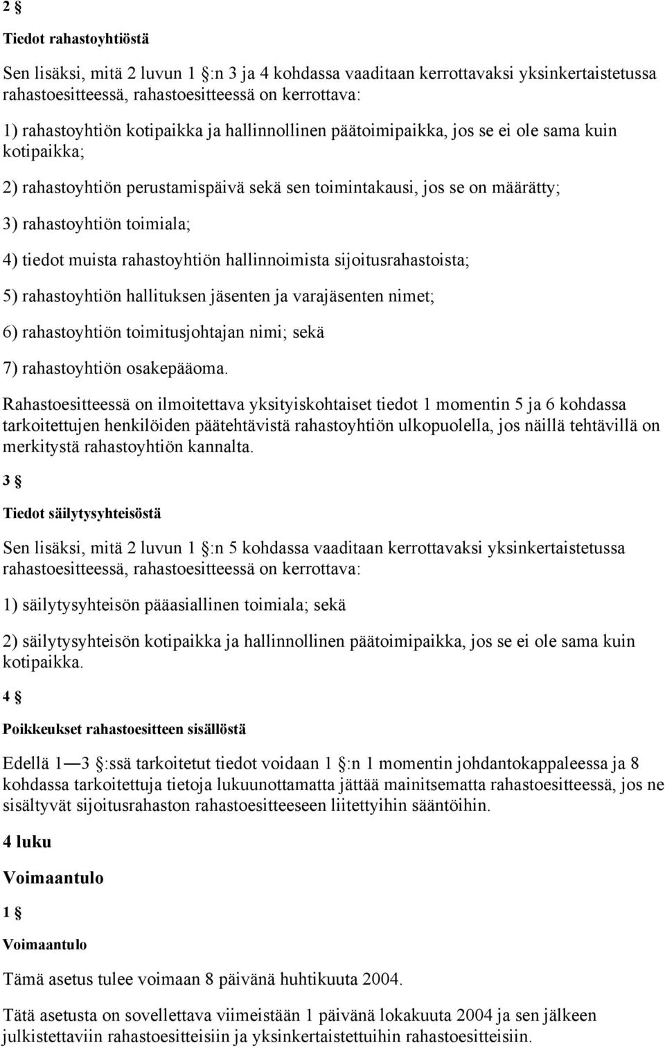 rahastoyhtiön hallinnoimista sijoitusrahastoista; 5) rahastoyhtiön hallituksen jäsenten ja varajäsenten nimet; 6) rahastoyhtiön toimitusjohtajan nimi; sekä 7) rahastoyhtiön osakepääoma.