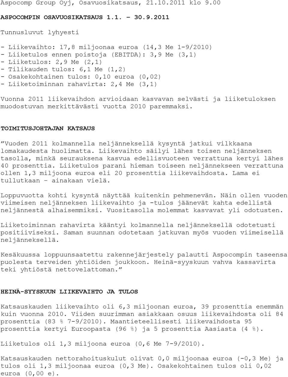 2011 Tunnusluvut lyhyesti - Liikevaihto: 17,8 miljoonaa euroa (14,3 Me 1-9/2010) - Liiketulos ennen poistoja (EBITDA): 3,9 Me (3,1) - Liiketulos: 2,9 Me (2,1) - Tilikauden tulos: 6,1 Me (1,2) -