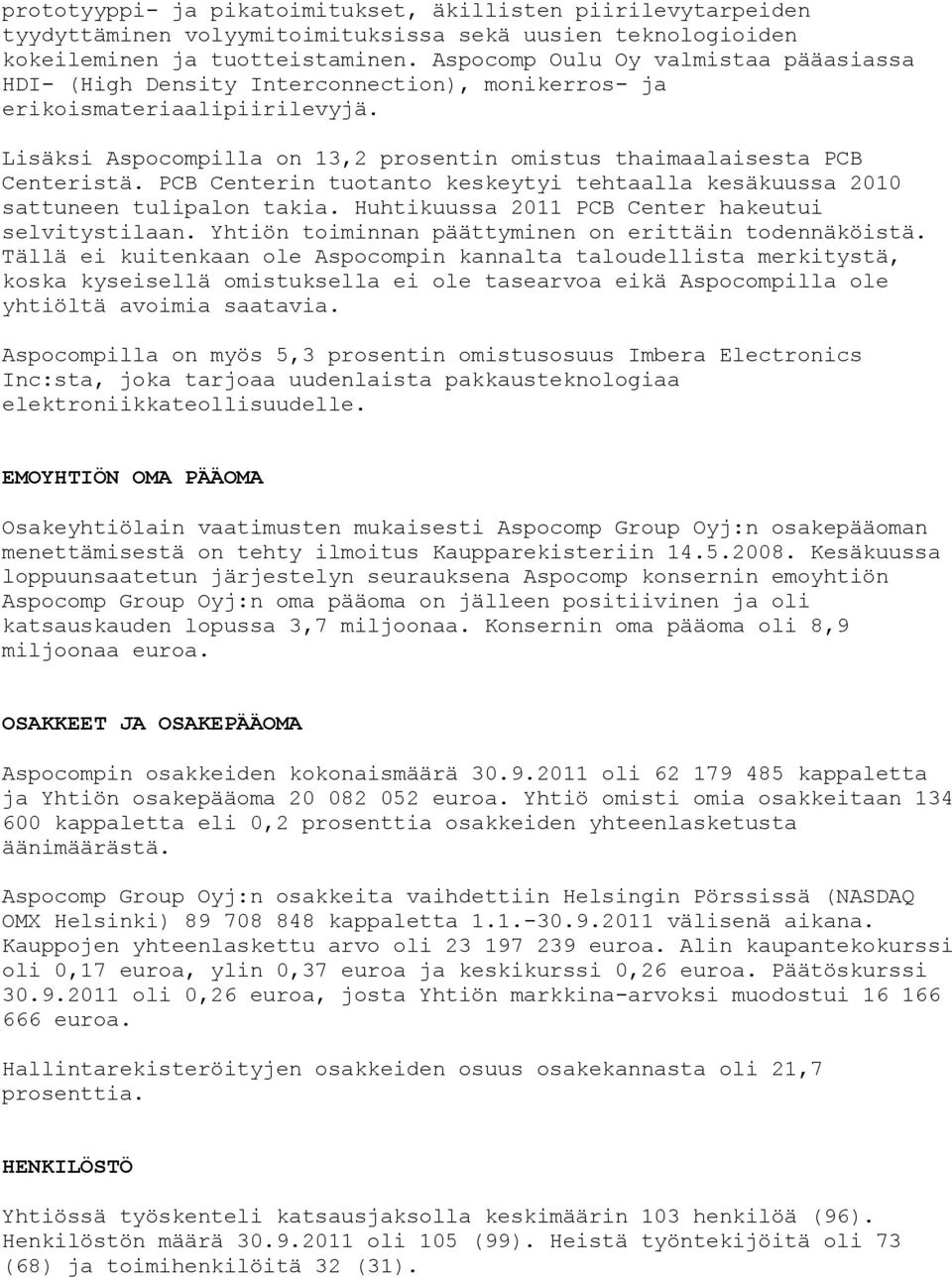 PCB Centerin tuotanto keskeytyi tehtaalla kesäkuussa 2010 sattuneen tulipalon takia. Huhtikuussa 2011 PCB Center hakeutui selvitystilaan. Yhtiön toiminnan päättyminen on erittäin todennäköistä.