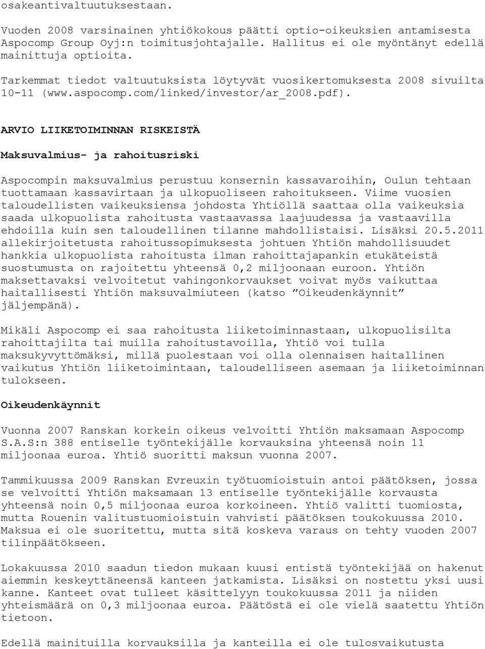 ARVIO LIIKETOIMINNAN RISKEISTÄ Maksuvalmius- ja rahoitusriski Aspocompin maksuvalmius perustuu konsernin kassavaroihin, Oulun tehtaan tuottamaan kassavirtaan ja ulkopuoliseen rahoitukseen.