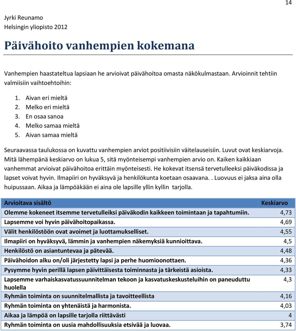 Mitä lähempänä keskiarvo on lukua 5, sitä myönteisempi vanhempien arvio on. Kaiken kaikkiaan vanhemmat arvioivat päivähoitoa erittäin myönteisesti.