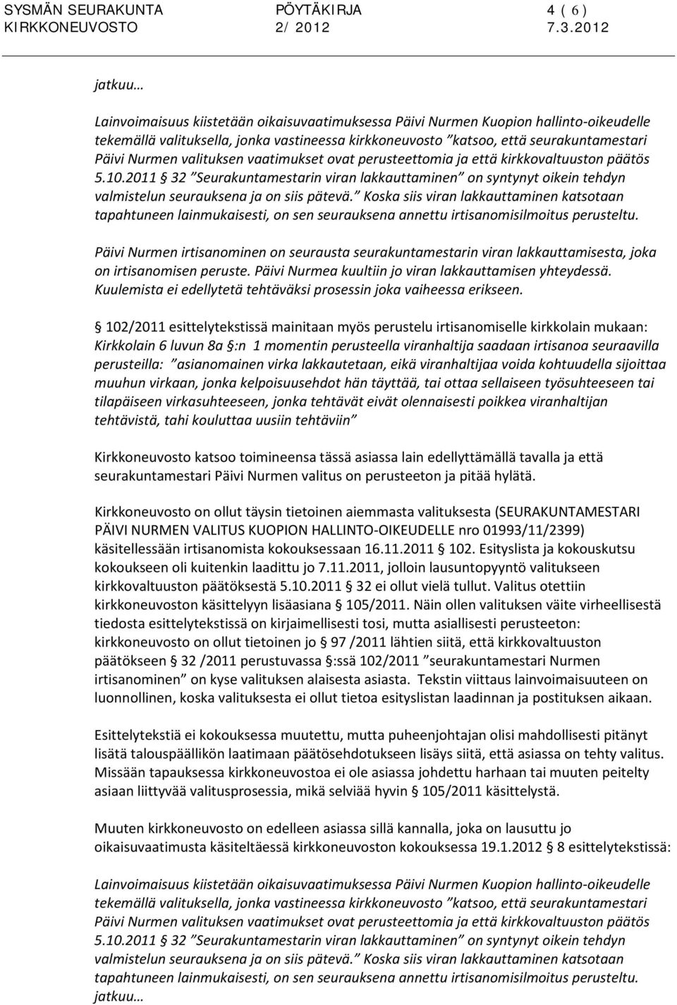 2011 32 Seurakuntamestarin viran lakkauttaminen on syntynyt oikein tehdyn valmistelun seurauksena ja on siis pätevä.