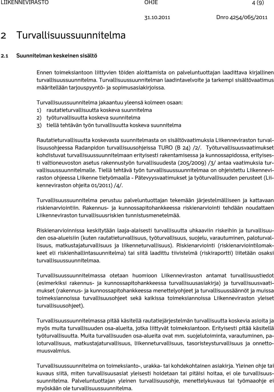 Turvallisuussuunnitelman laadintavelvoite ja tarkempi sisältövaatimus määritellään tarjouspyyntö- ja sopimusasiakirjoissa.