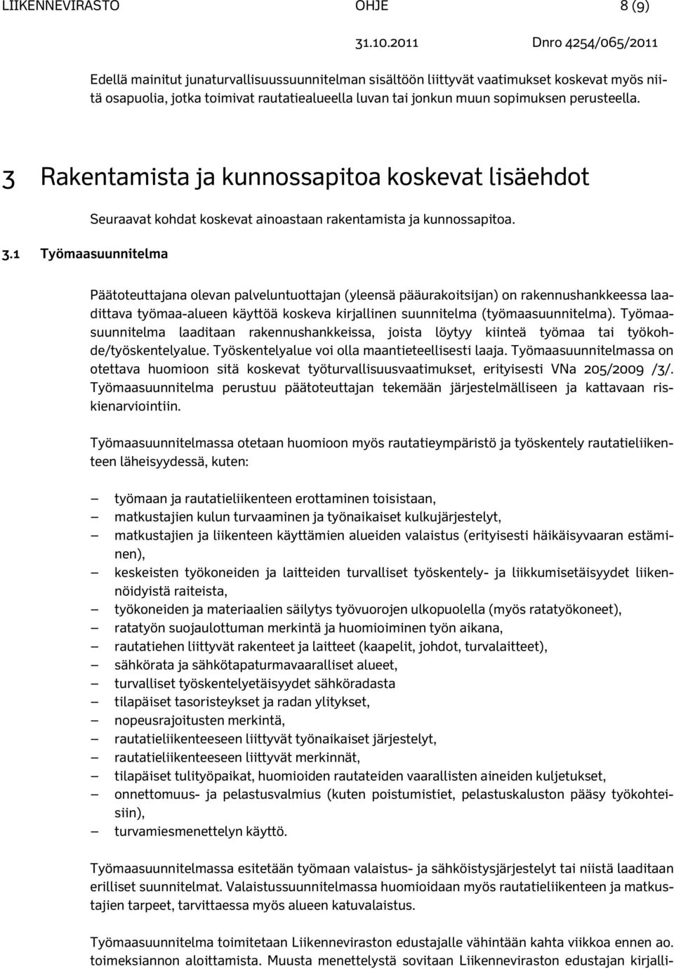 Päätoteuttajana olevan palveluntuottajan (yleensä pääurakoitsijan) on rakennushankkeessa laadittava työmaa-alueen käyttöä koskeva kirjallinen suunnitelma (työmaasuunnitelma).