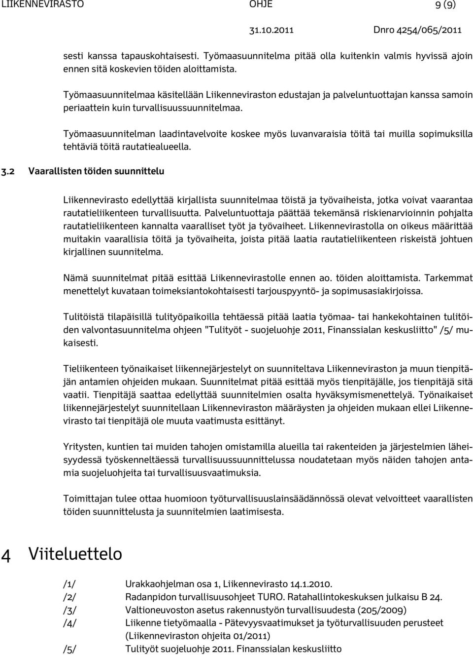 Työmaasuunnitelman laadintavelvoite koskee myös luvanvaraisia töitä tai muilla sopimuksilla tehtäviä töitä rautatiealueella. 3.