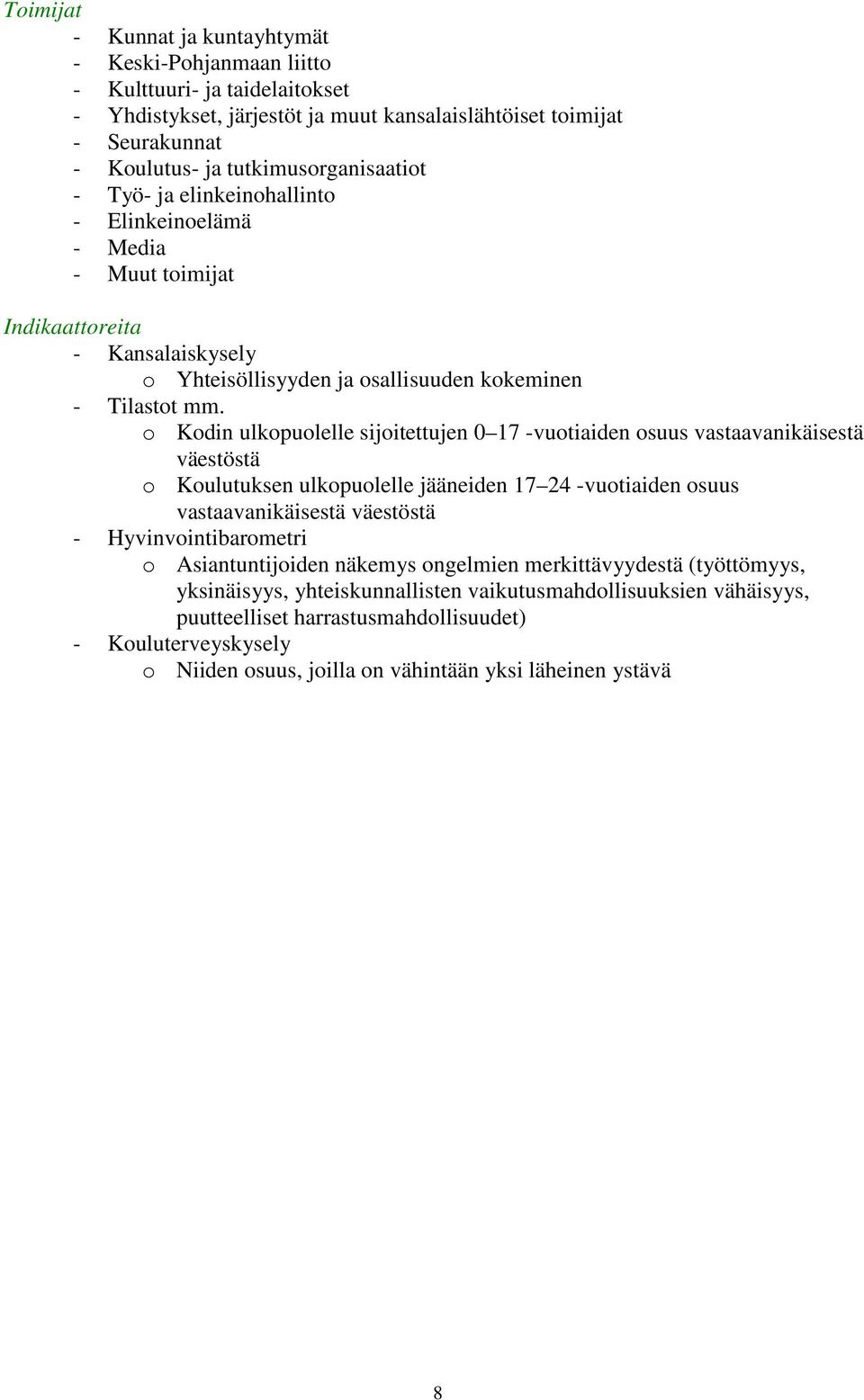 o Kodin ulkopuolelle sijoitettujen 0 17 -vuotiaiden osuus vastaavanikäisestä väestöstä o Koulutuksen ulkopuolelle jääneiden 17 24 -vuotiaiden osuus vastaavanikäisestä väestöstä - Hyvinvointibarometri