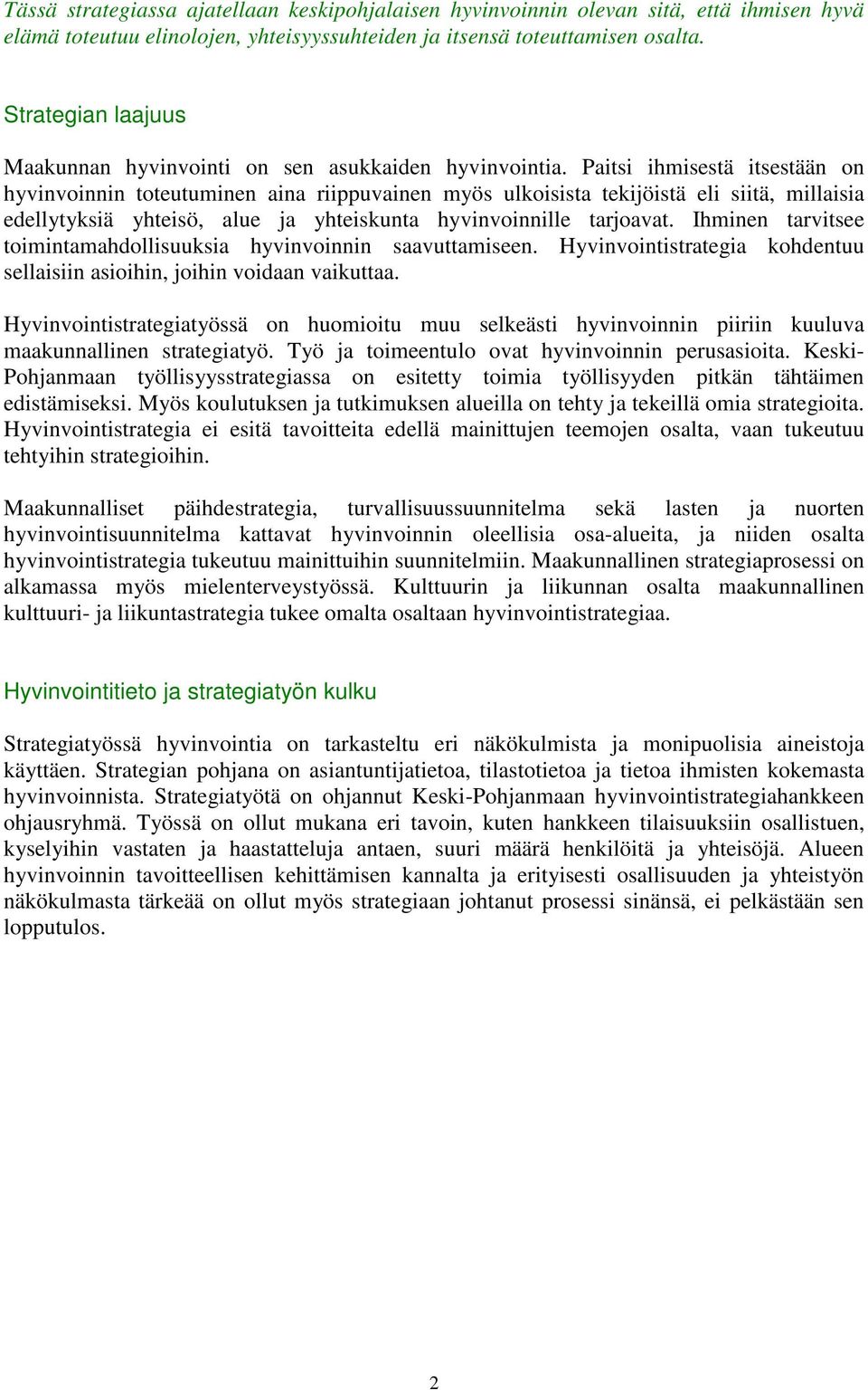 Paitsi ihmisestä itsestään on hyvinvoinnin toteutuminen aina riippuvainen myös ulkoisista tekijöistä eli siitä, millaisia edellytyksiä yhteisö, alue ja yhteiskunta hyvinvoinnille tarjoavat.