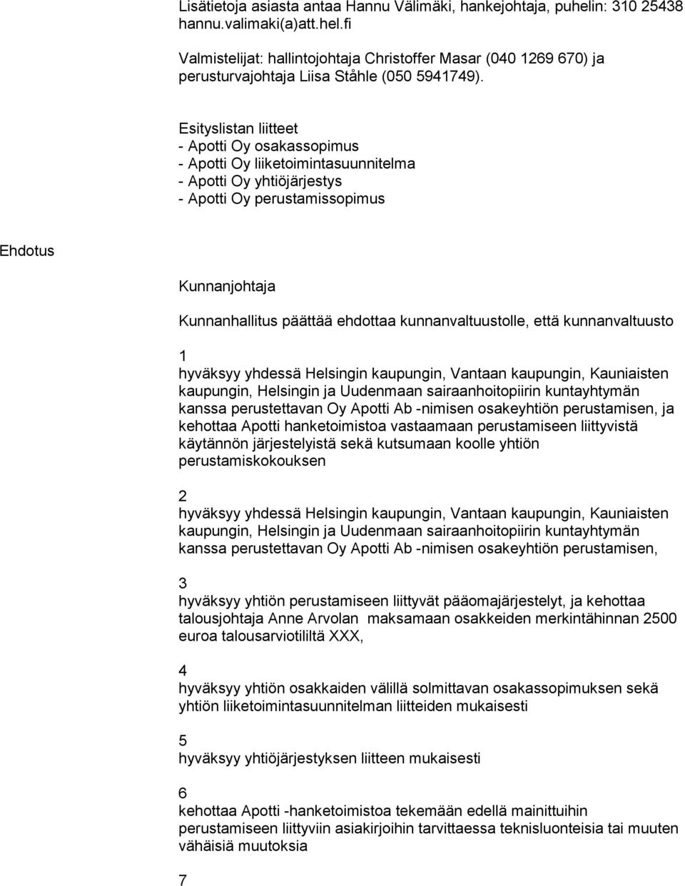 kunnanvaltuustolle, että kunnanvaltuusto 1 kaupungin, Helsingin ja Uudenmaan sairaanhoitopiirin kuntayhtymän kanssa perustettavan Oy Apotti Ab -nimisen osakeyhtiön perustamisen, ja kehottaa Apotti