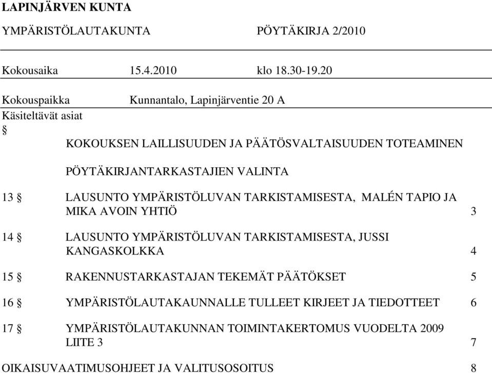 PÖYTÄKIRJANTARKASTAJIEN VALINTA 13 LAUSUNTO YMPÄRISTÖLUVAN TARKISTAMISESTA, MALÉN TAPIO JA MIKA AVOIN YHTIÖ 3 14 LAUSUNTO YMPÄRISTÖLUVAN