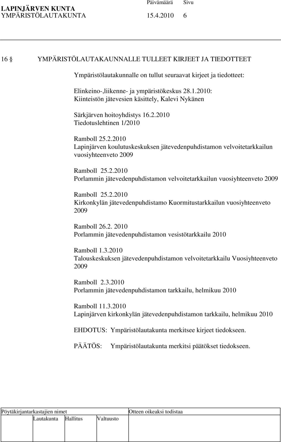 2.2010 Kirkonkylän jätevedenpuhdistamo Kuormitustarkkailun vuosiyhteenveto 2009 Ramboll 26.2. 2010 Porlammin jätevedenpuhdistamon vesistötarkkailu 2010 Ramboll 1.3.