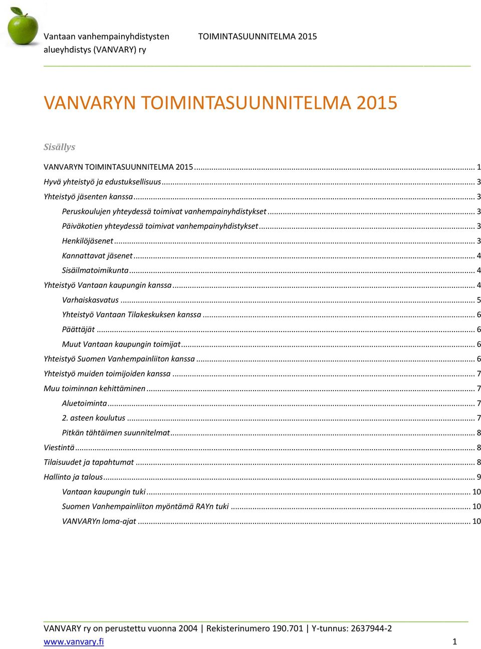 .. 4 Yhteistyö Vantaan kaupungin kanssa... 4 Varhaiskasvatus... 5 Yhteistyö Vantaan Tilakeskuksen kanssa... 6 Päättäjät... 6 Muut Vantaan kaupungin toimijat.
