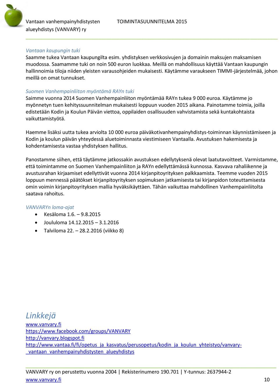 Suomen Vanhempainliiton myöntämä RAYn tuki Saimme vuonna 2014 Suomen Vanhempainliiton myöntämää RAYn tukea 9 000 euroa.