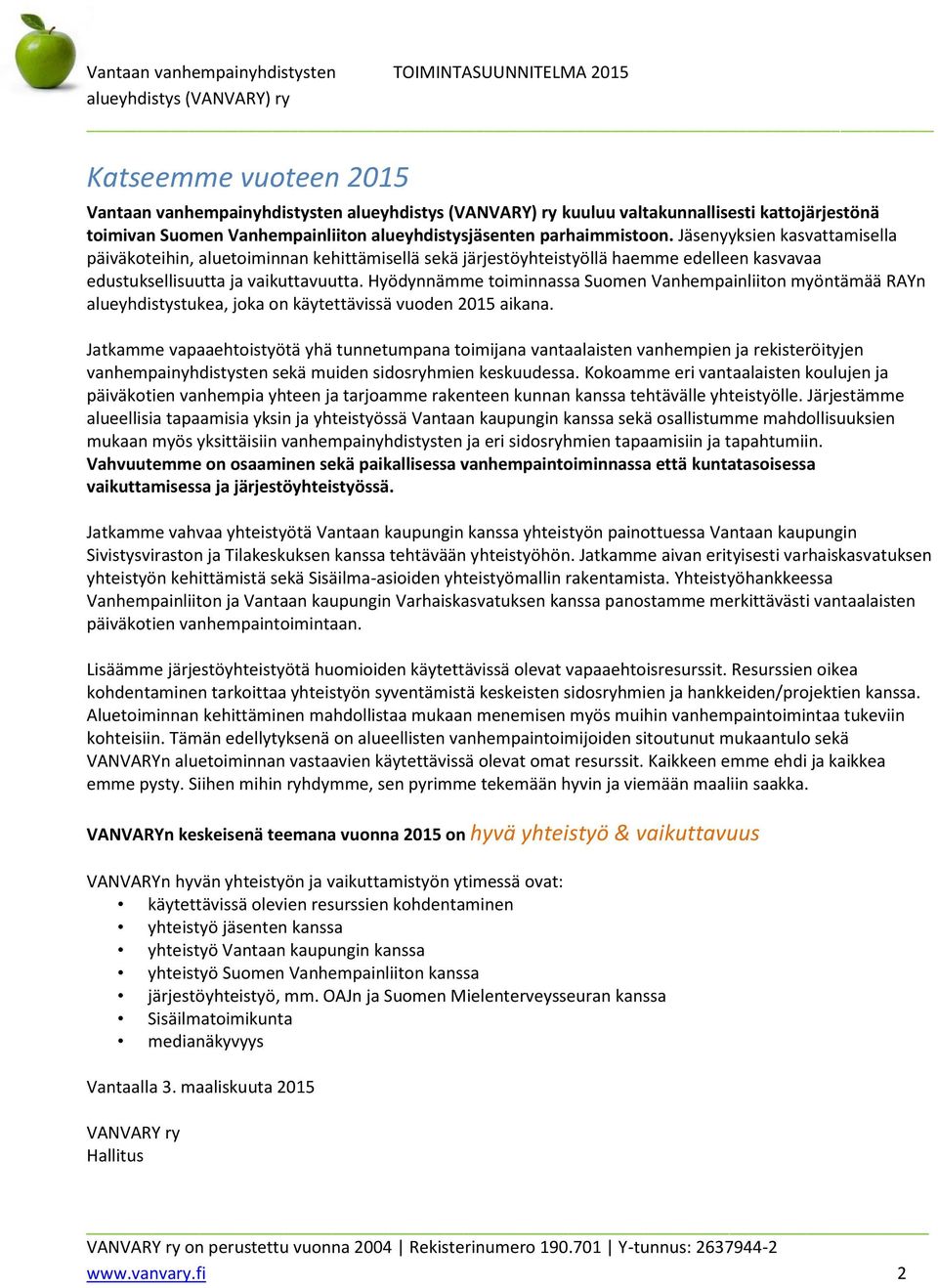 Hyödynnämme toiminnassa Suomen Vanhempainliiton myöntämää RAYn alueyhdistystukea, joka on käytettävissä vuoden 2015 aikana.
