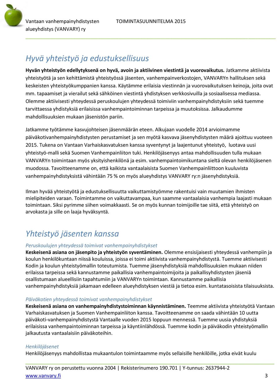 Käytämme erilaisia viestinnän ja vuorovaikutuksen keinoja, joita ovat mm. tapaamiset ja vierailut sekä sähköinen viestintä yhdistyksen verkkosivuilla ja sosiaalisessa mediassa.