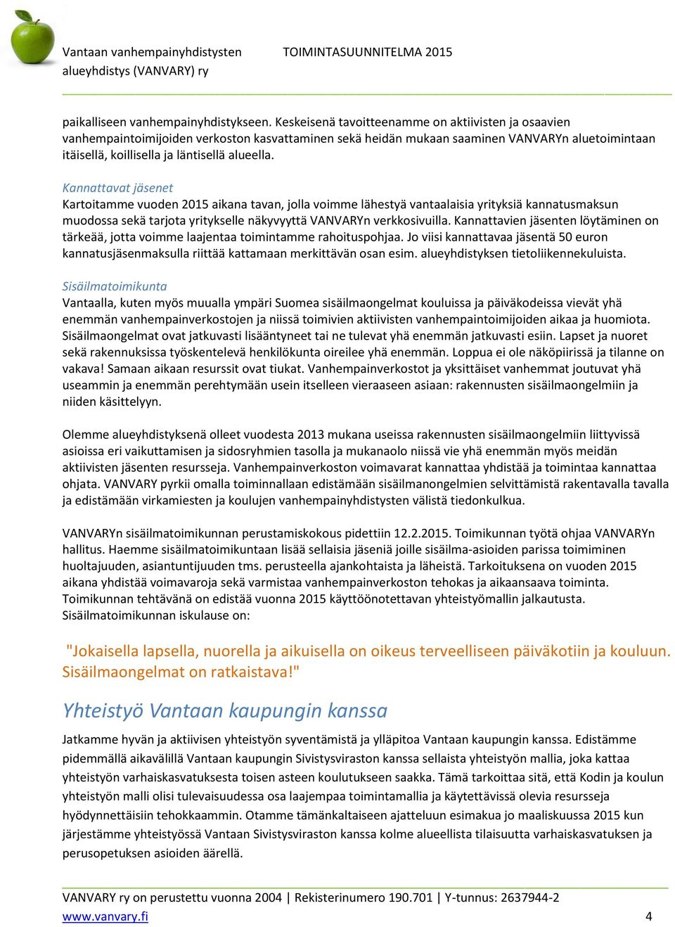 Kannattavat jäsenet Kartoitamme vuoden 2015 aikana tavan, jolla voimme lähestyä vantaalaisia yrityksiä kannatusmaksun muodossa sekä tarjota yritykselle näkyvyyttä VANVARYn verkkosivuilla.