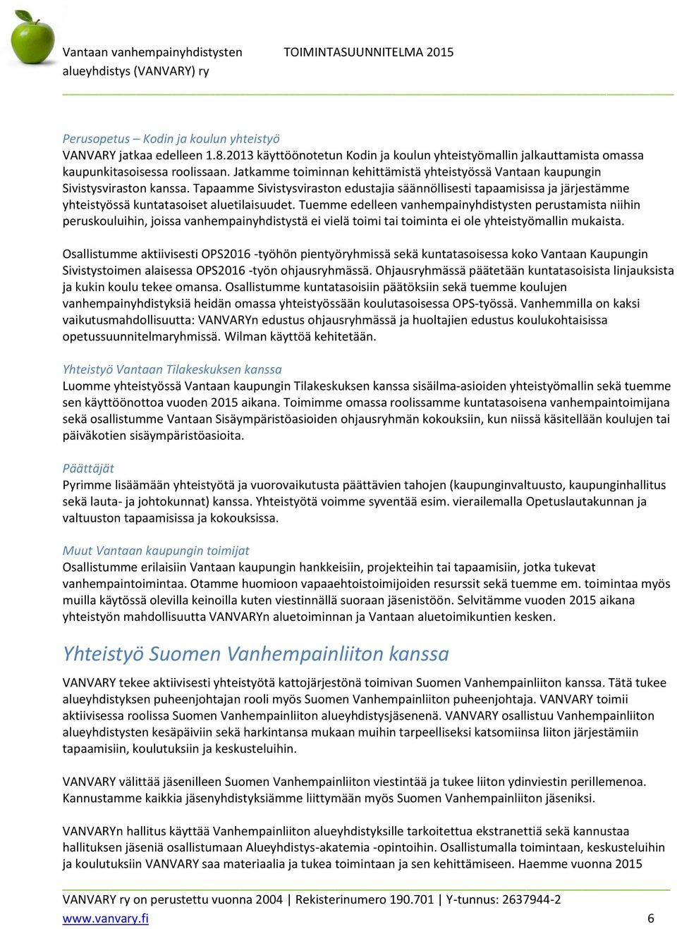 Tapaamme Sivistysviraston edustajia säännöllisesti tapaamisissa ja järjestämme yhteistyössä kuntatasoiset aluetilaisuudet.