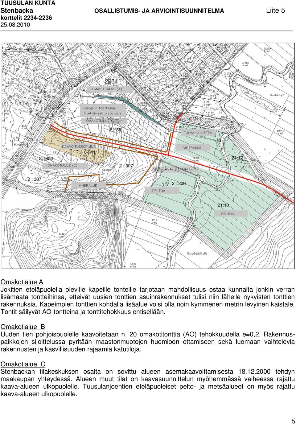 Omakotialue B Uuden tien pohjoispuolelle kaavoitetaan n. 20 omakotitonttia (AO) tehokkuudella e=0,2.