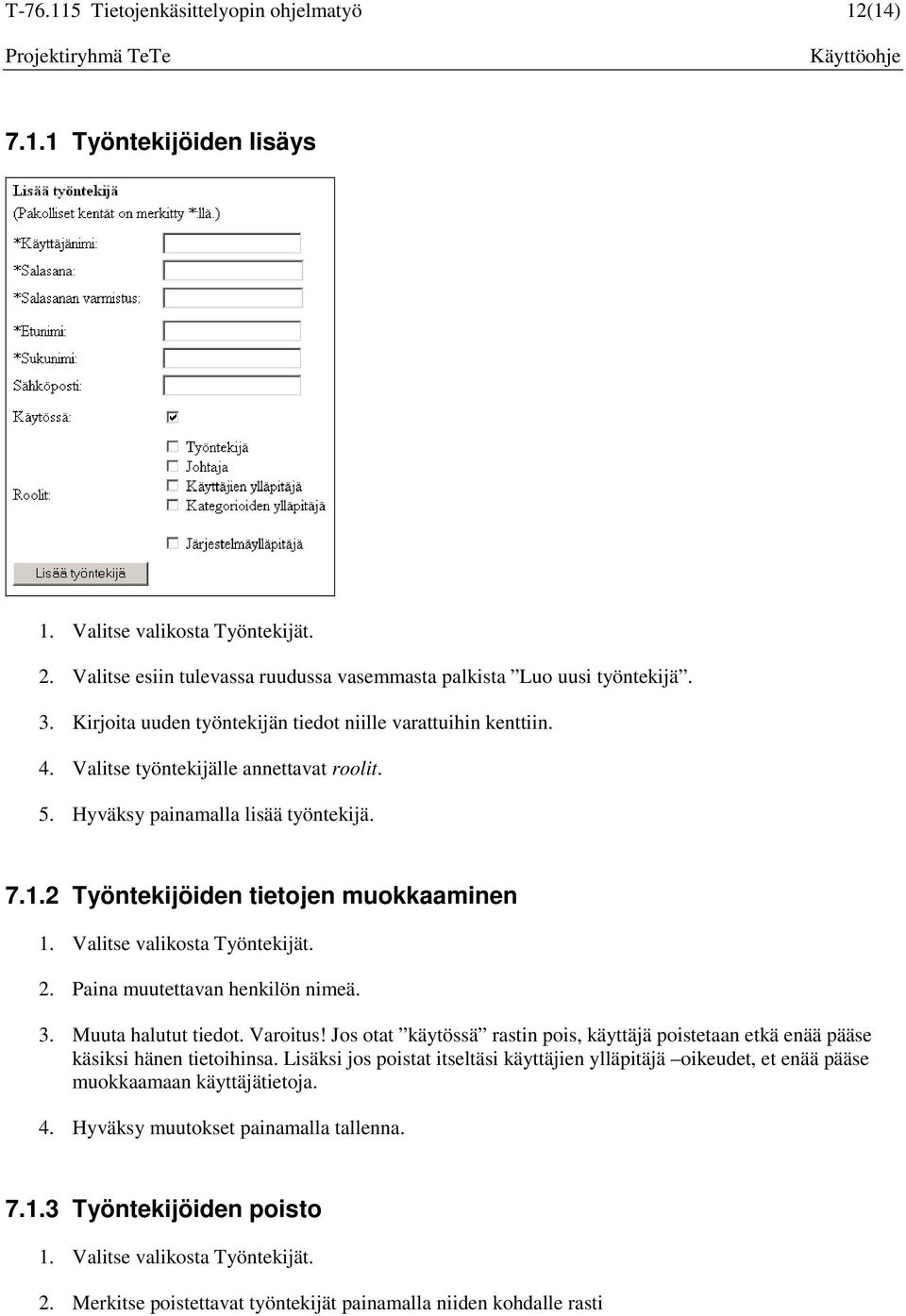 Valitse valikosta Työntekijät. 2. Paina muutettavan henkilön nimeä. 3. Muuta halutut tiedot. Varoitus! Jos otat käytössä rastin pois, käyttäjä poistetaan etkä enää pääse käsiksi hänen tietoihinsa.