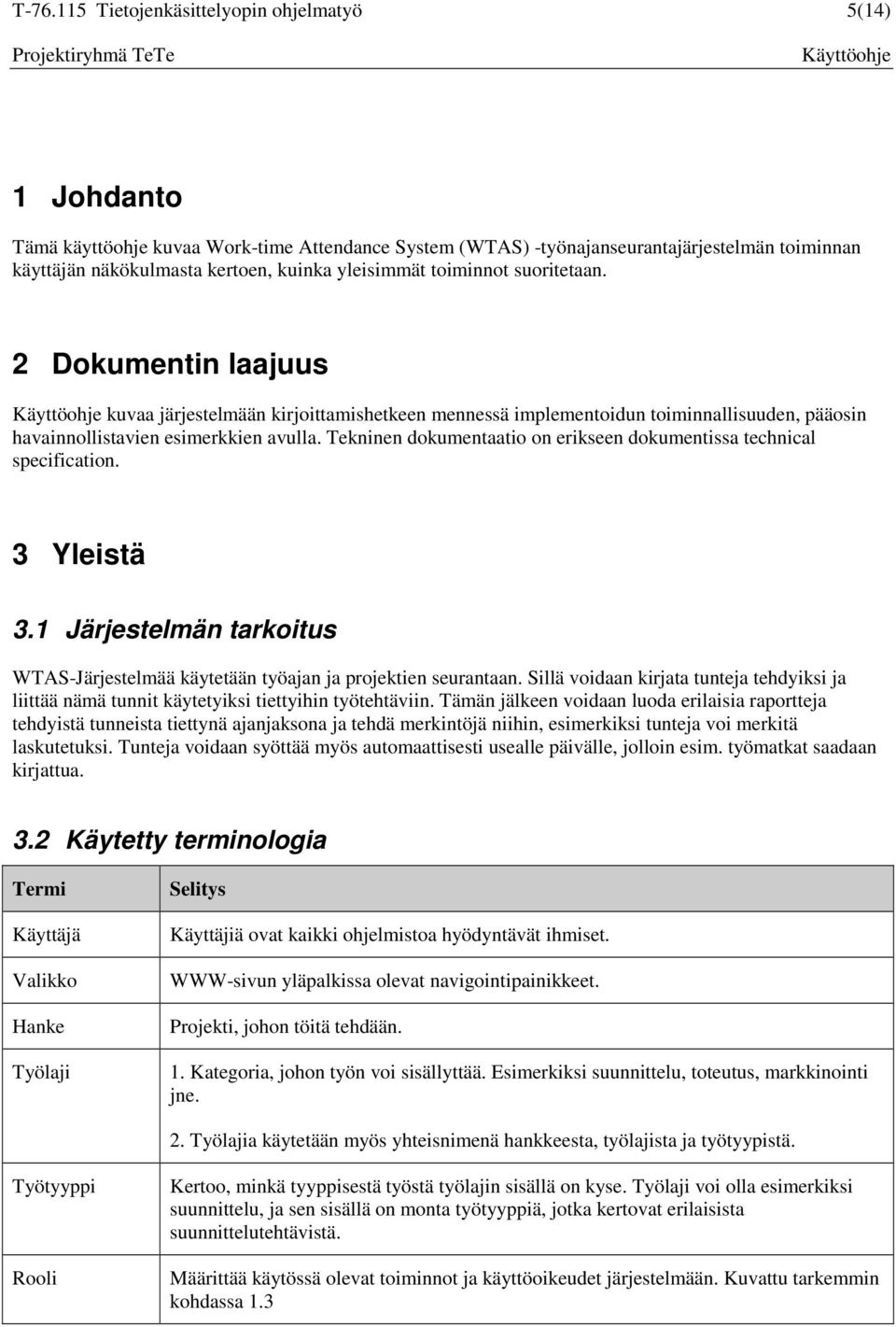 Tekninen dokumentaatio on erikseen dokumentissa technical specification. 3 Yleistä 3.1 Järjestelmän tarkoitus WTAS-Järjestelmää käytetään työajan ja projektien seurantaan.