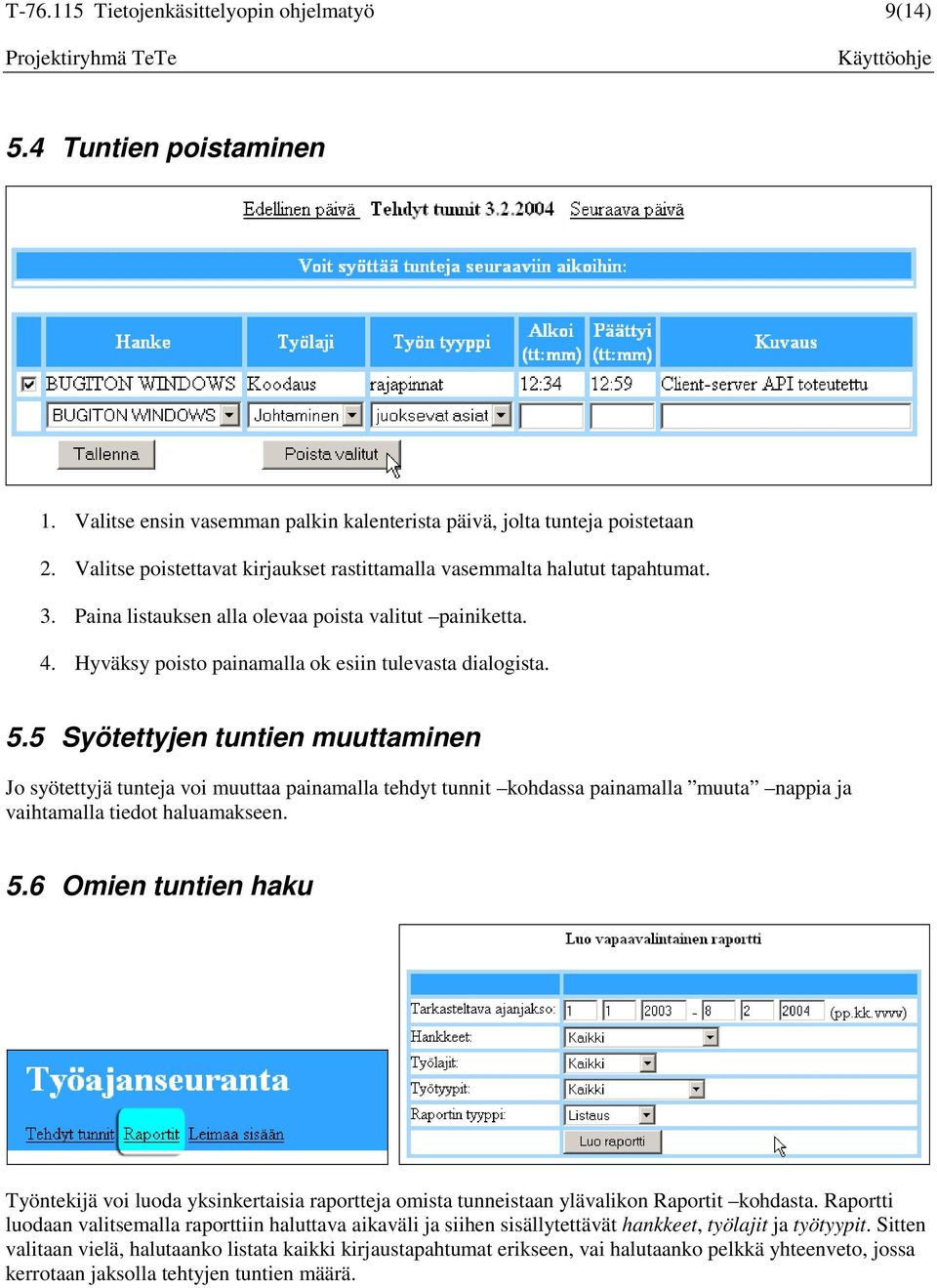 5 Syötettyjen tuntien muuttaminen Jo syötettyjä tunteja voi muuttaa painamalla tehdyt tunnit kohdassa painamalla muuta nappia ja vaihtamalla tiedot haluamakseen. 5.