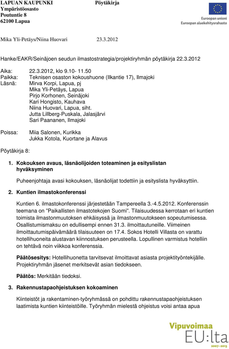 Jutta Lillberg-Puskala, Jalasjärvi Sari Paananen, Ilmajoki Poissa: Miia Salonen, Kurikka Jukka Kotola, Kuortane ja Alavus Pöytäkirja 8: 1.