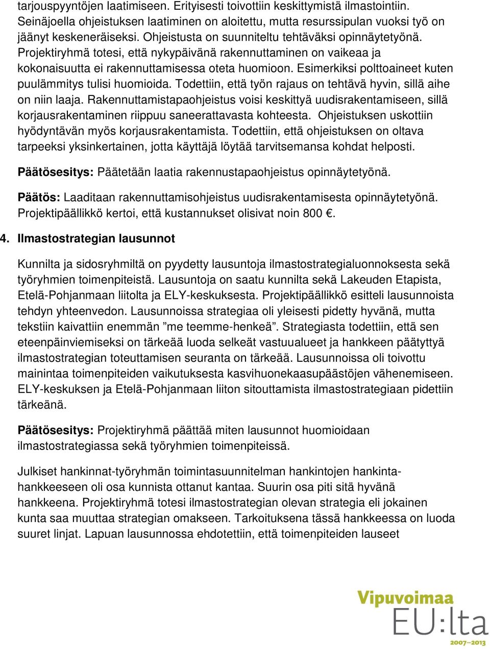 Esimerkiksi polttoaineet kuten puulämmitys tulisi huomioida. Todettiin, että työn rajaus on tehtävä hyvin, sillä aihe on niin laaja.