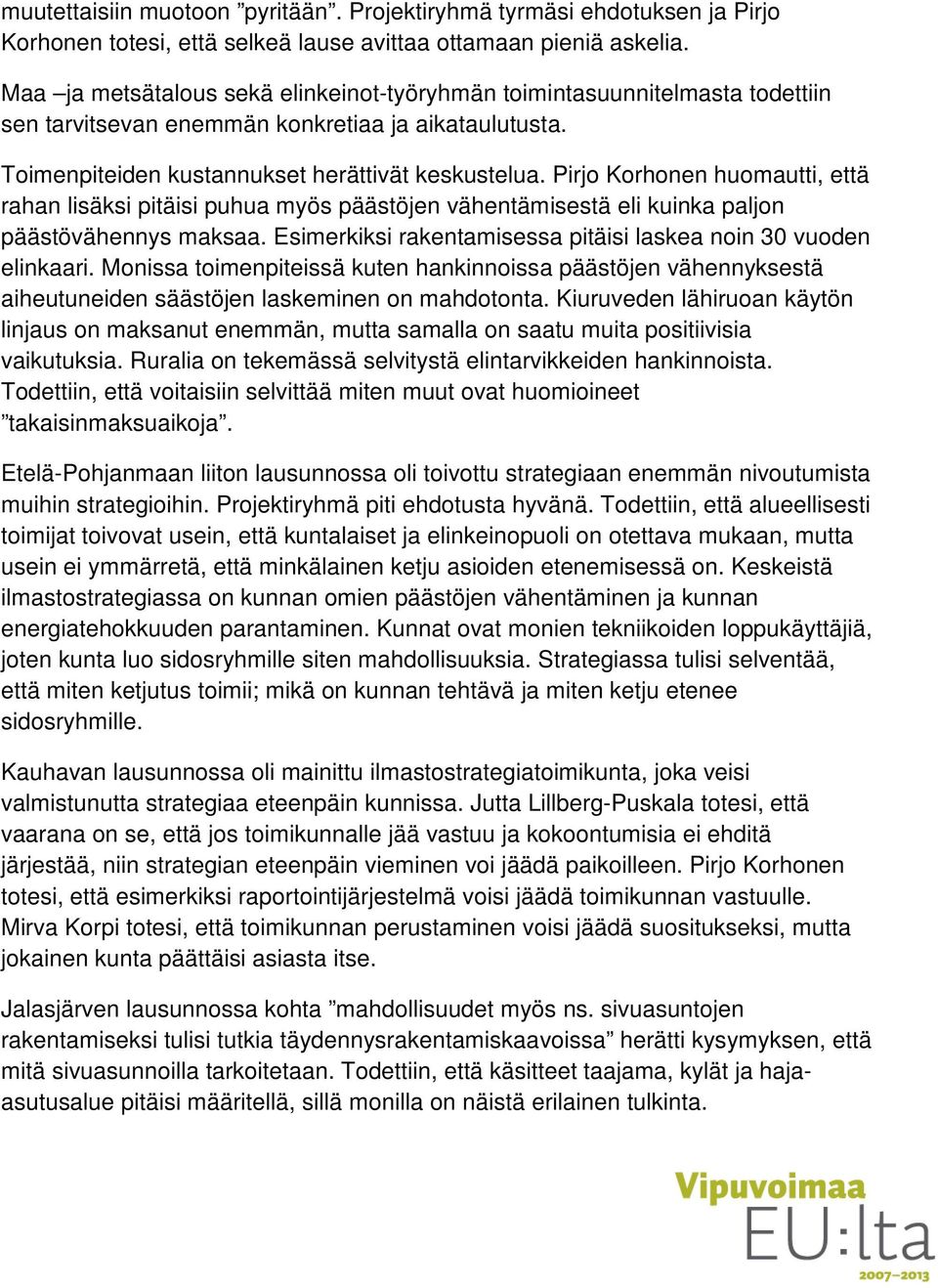 Pirjo Korhonen huomautti, että rahan lisäksi pitäisi puhua myös päästöjen vähentämisestä eli kuinka paljon päästövähennys maksaa. Esimerkiksi rakentamisessa pitäisi laskea noin 30 vuoden elinkaari.