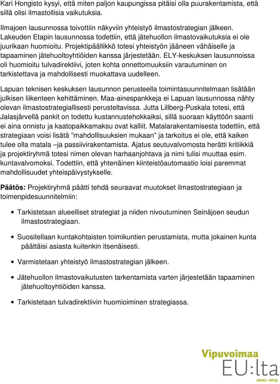 Projektipäällikkö totesi yhteistyön jääneen vähäiselle ja tapaaminen jätehuoltoyhtiöiden kanssa järjestetään.