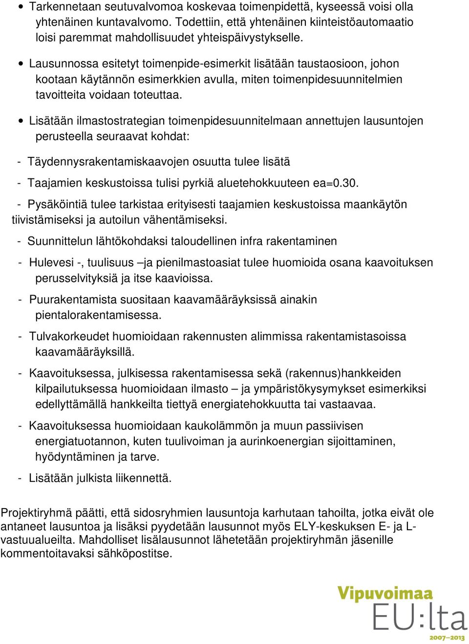 Lisätään ilmastostrategian toimenpidesuunnitelmaan annettujen lausuntojen perusteella seuraavat kohdat: - Täydennysrakentamiskaavojen osuutta tulee lisätä - Taajamien keskustoissa tulisi pyrkiä