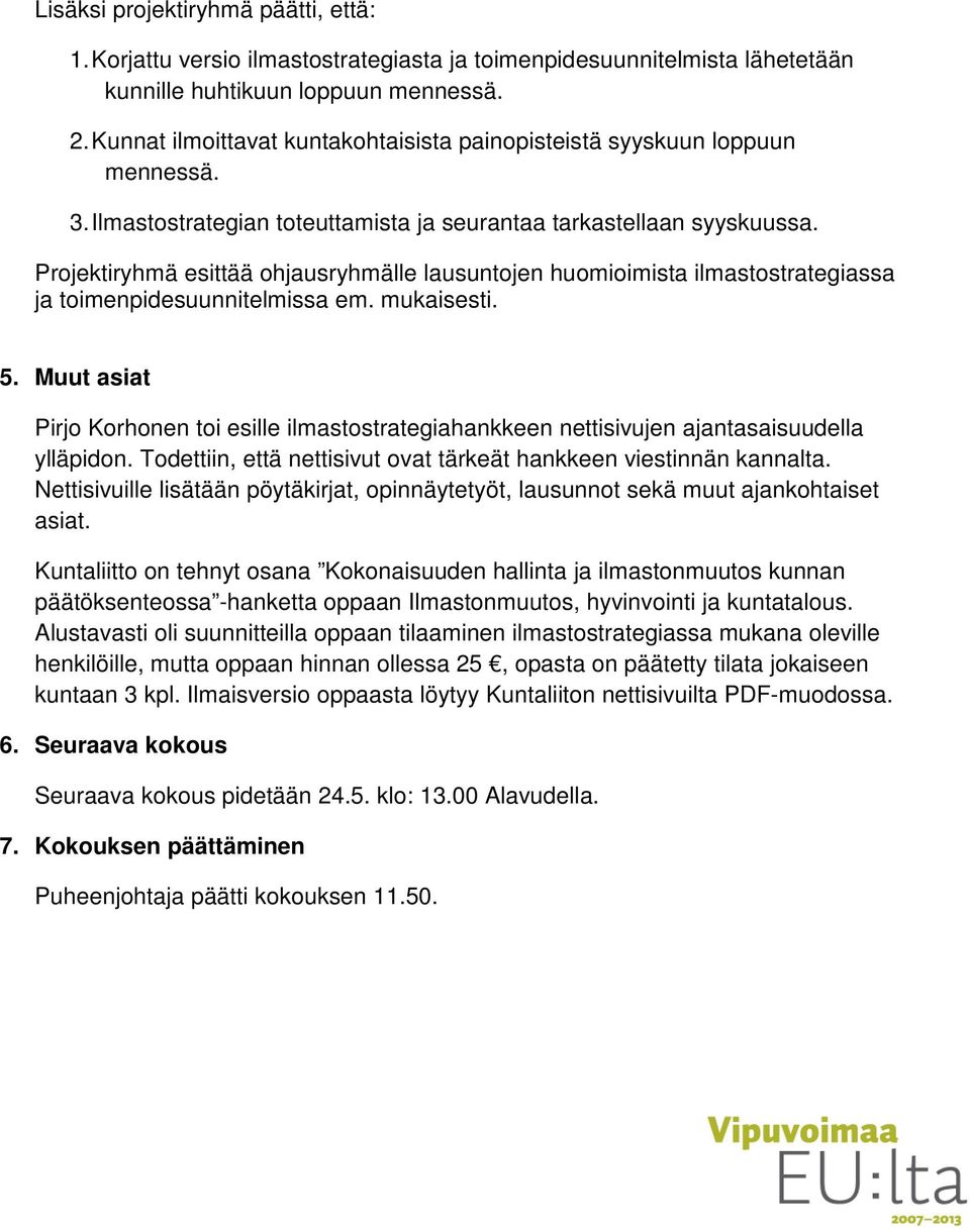 Projektiryhmä esittää ohjausryhmälle lausuntojen huomioimista ilmastostrategiassa ja toimenpidesuunnitelmissa em. mukaisesti. 5.