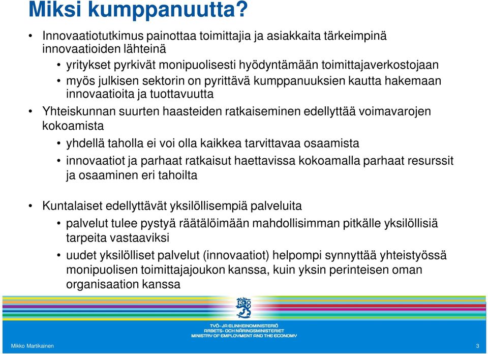 kumppanuuksien kautta hakemaan innovaatioita ja tuottavuutta Yhteiskunnan suurten haasteiden ratkaiseminen edellyttää voimavarojen kokoamista yhdellä taholla ei voi olla kaikkea tarvittavaa osaamista