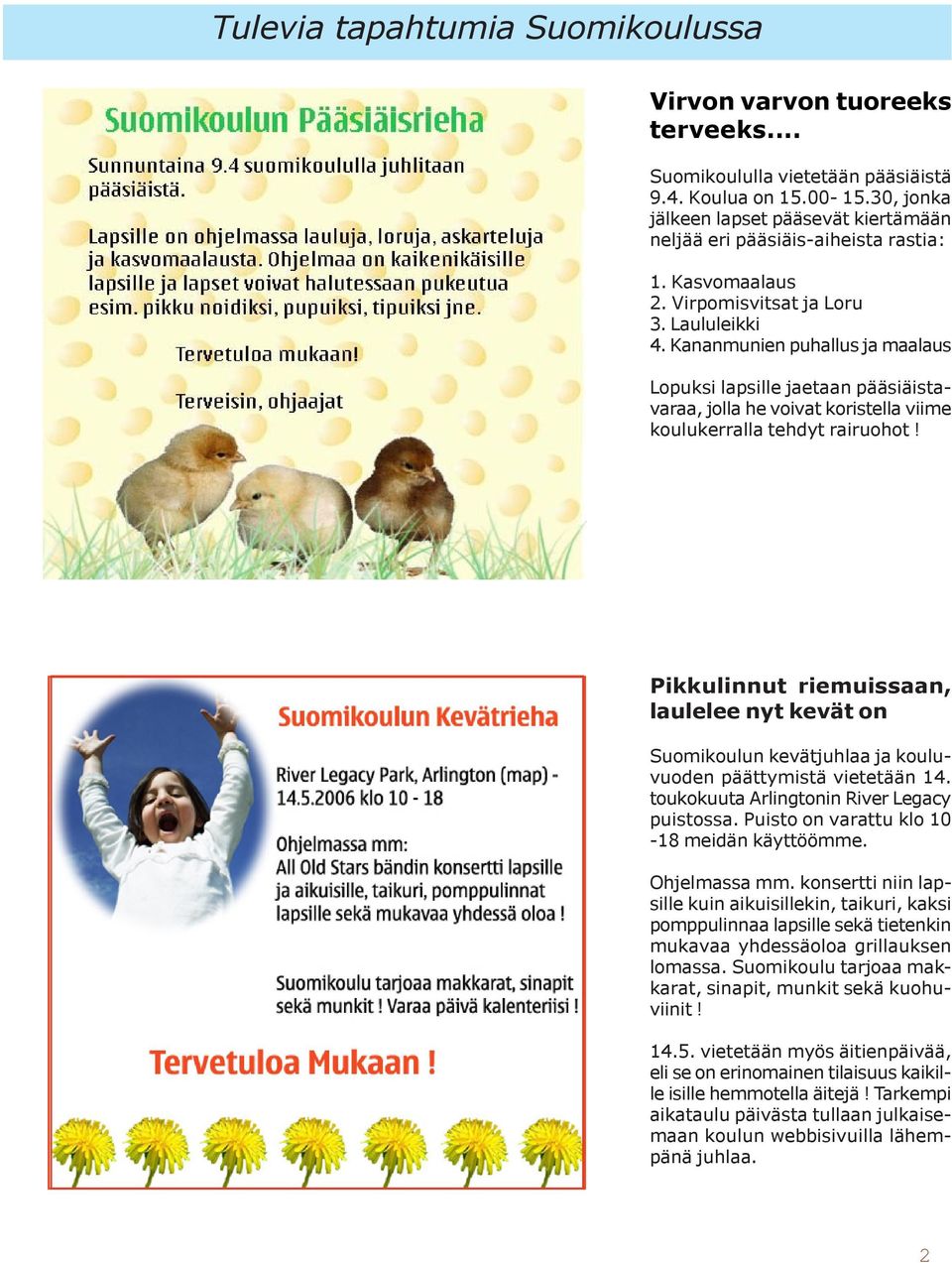 Kananmunien puhallus ja maalaus Lopuksi lapsille jaetaan pääsiäistavaraa, jolla he voivat koristella viime koulukerralla tehdyt rairuohot!