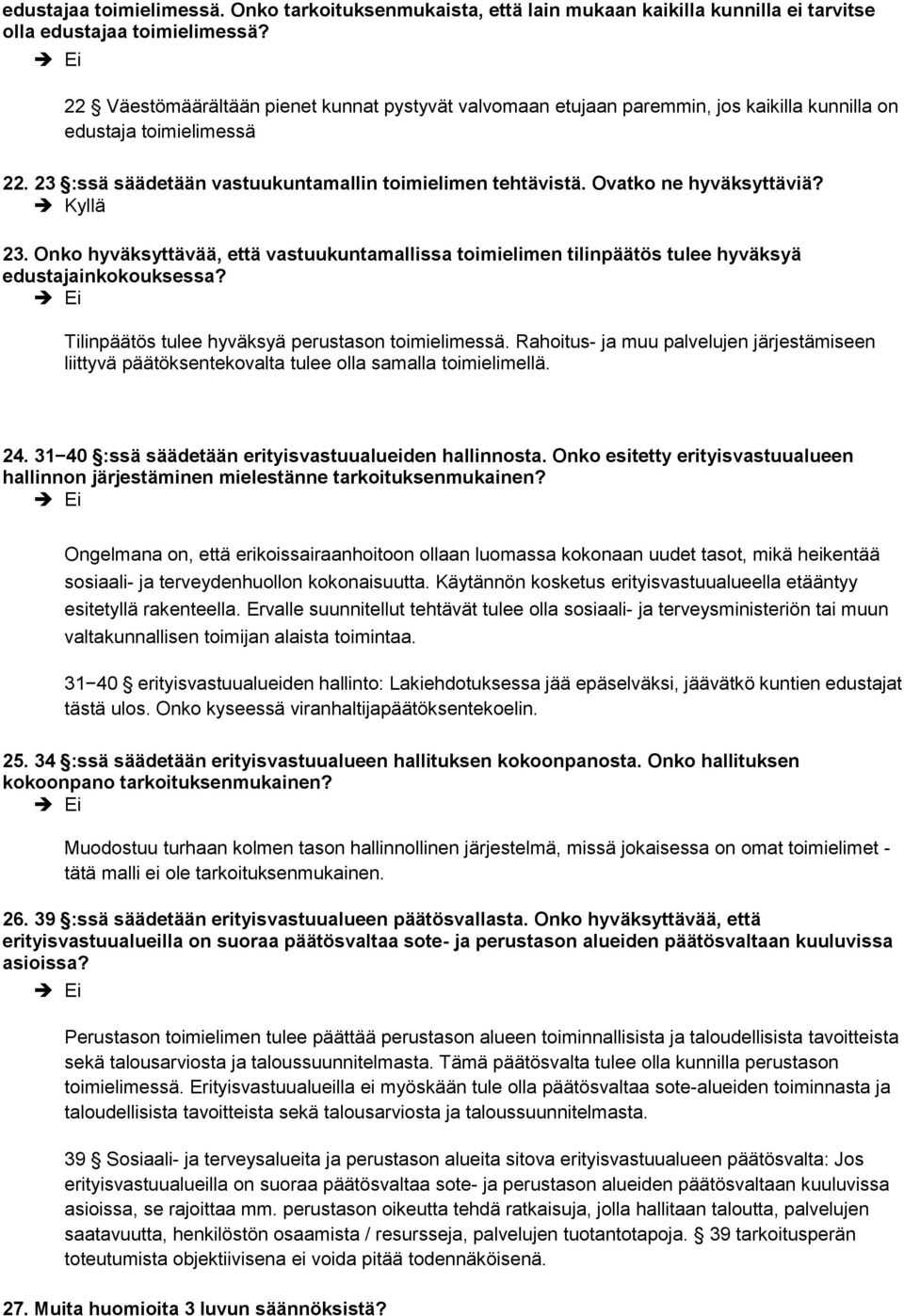 Ovatko ne hyväksyttäviä? 23. Onko hyväksyttävää, että vastuukuntamallissa toimielimen tilinpäätös tulee hyväksyä edustajainkokouksessa? Tilinpäätös tulee hyväksyä perustason toimielimessä.