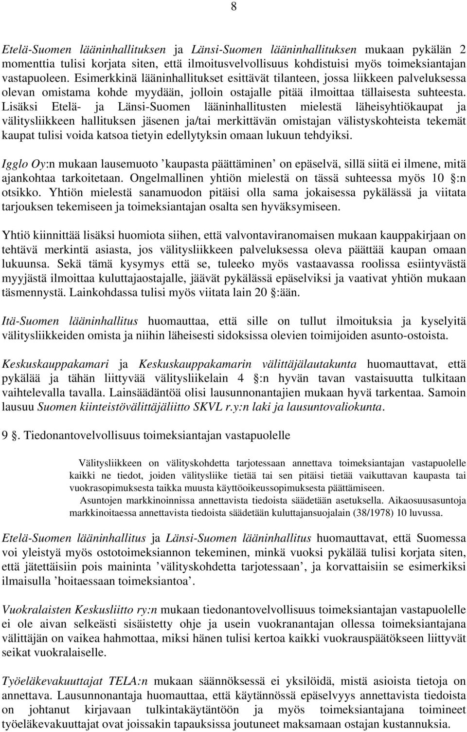 Lisäksi Etelä- ja Länsi-Suomen lääninhallitusten mielestä läheisyhtiökaupat ja välitysliikkeen hallituksen jäsenen ja/tai merkittävän omistajan välistyskohteista tekemät kaupat tulisi voida katsoa