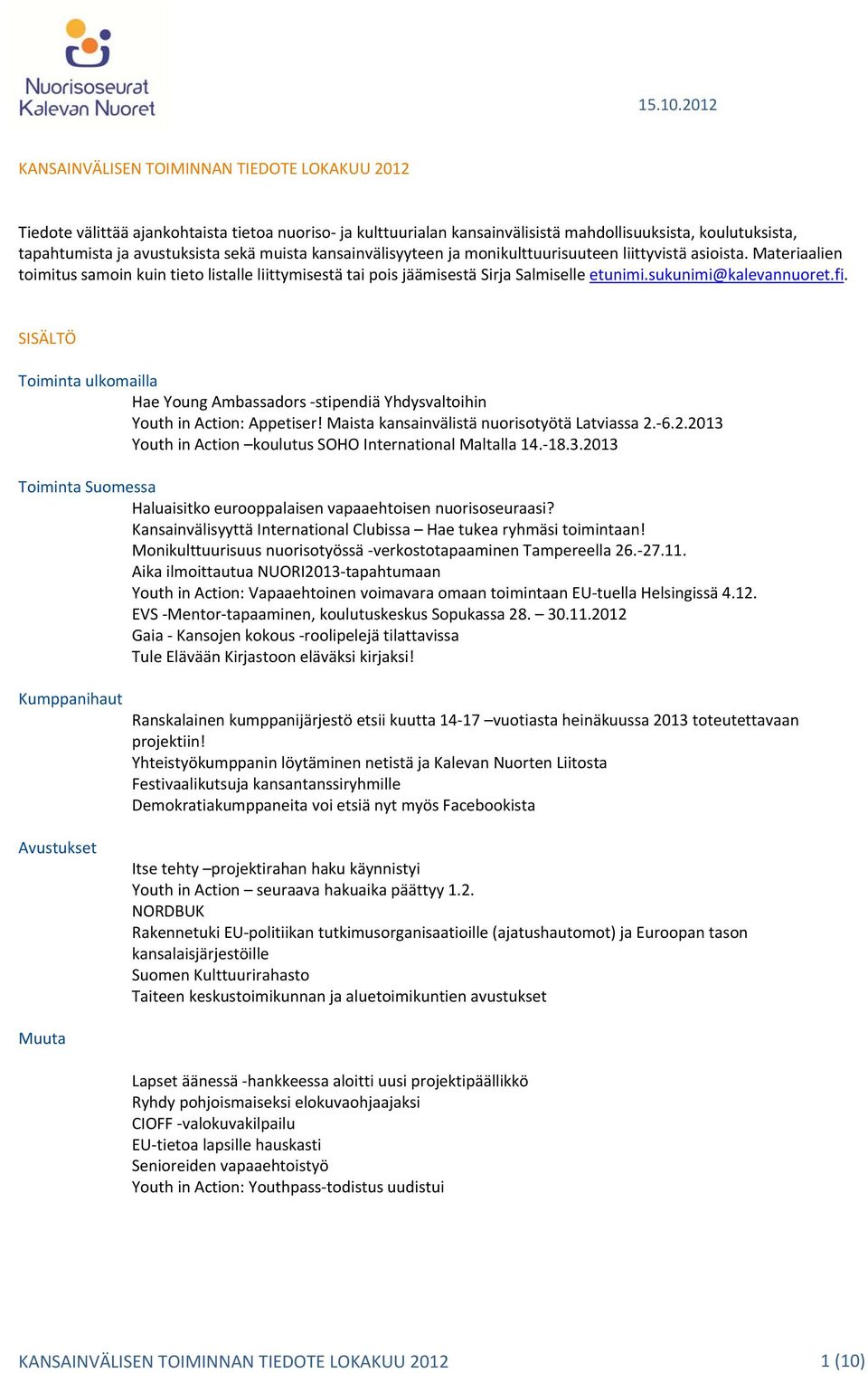 muista kansainvälisyyteen ja monikulttuurisuuteen liittyvistä asioista. Materiaalien toimitus samoin kuin tieto listalle liittymisestä tai pois jäämisestä Sirja Salmiselle etunimi.