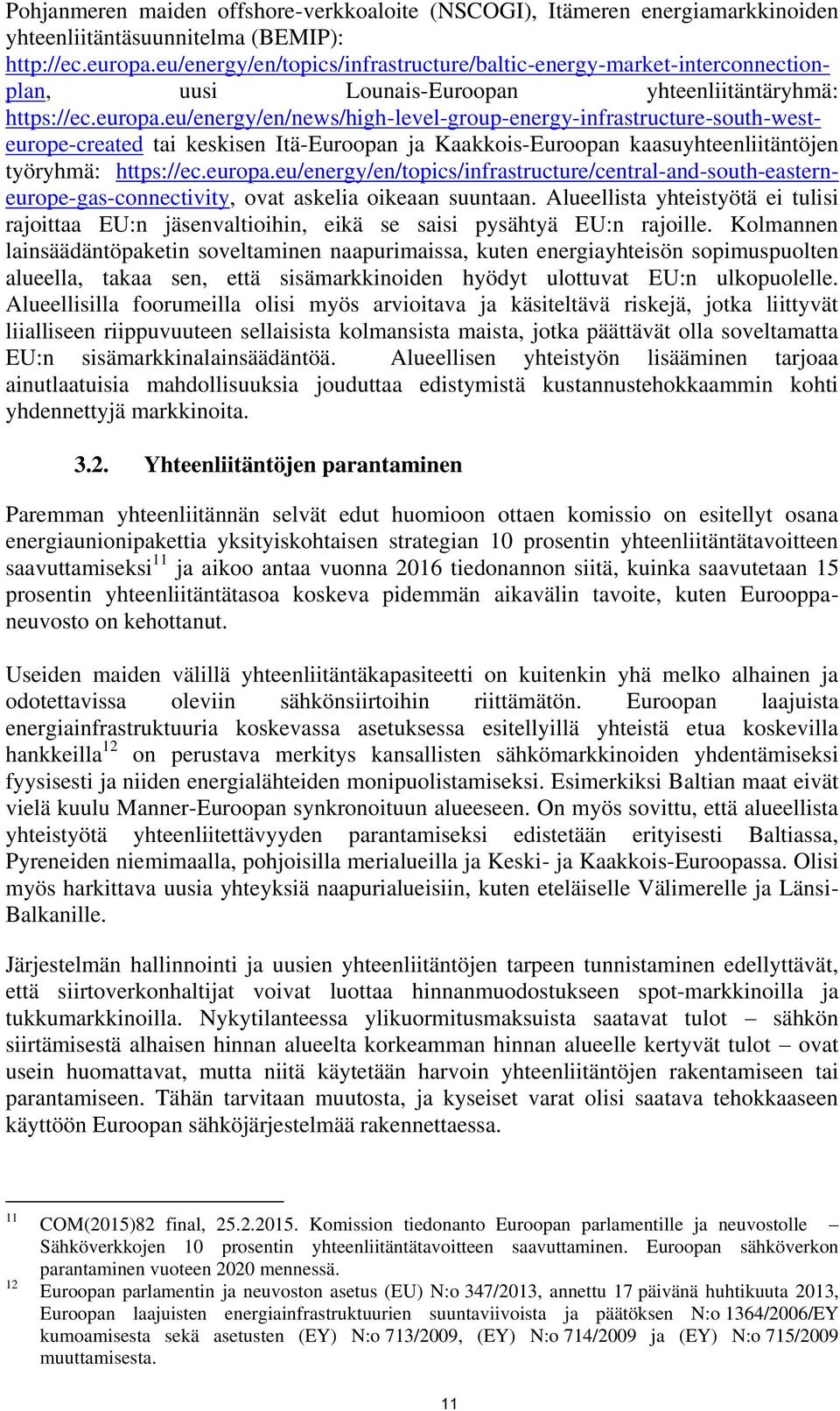 eu/energy/en/news/high-level-group-energy-infrastructure-south-westeurope-created tai keskisen Itä-Euroopan ja Kaakkois-Euroopan kaasuyhteenliitäntöjen työryhmä: https://ec.europa.