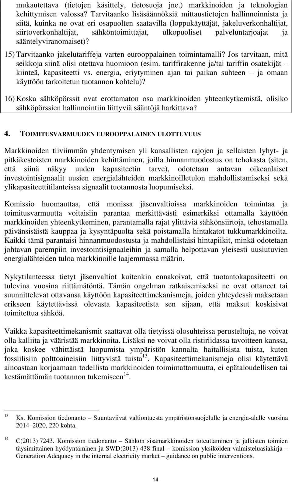 ulkopuoliset palveluntarjoajat ja sääntelyviranomaiset)? 15) Tarvitaanko jakelutariffeja varten eurooppalainen toimintamalli? Jos tarvitaan, mitä seikkoja siinä olisi otettava huomioon (esim.