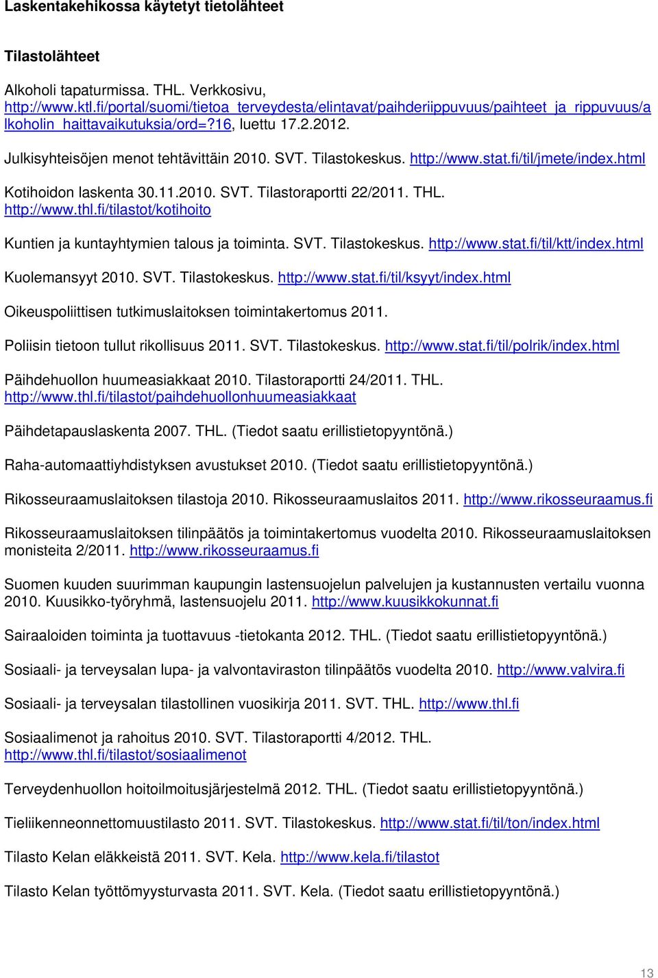 Tilastokeskus. http://www.stat.fi/til/jmete/index.html Kotihoidon laskenta 30.11.2010. SVT. Tilastoraportti 22/2011. THL. http://www.thl.
