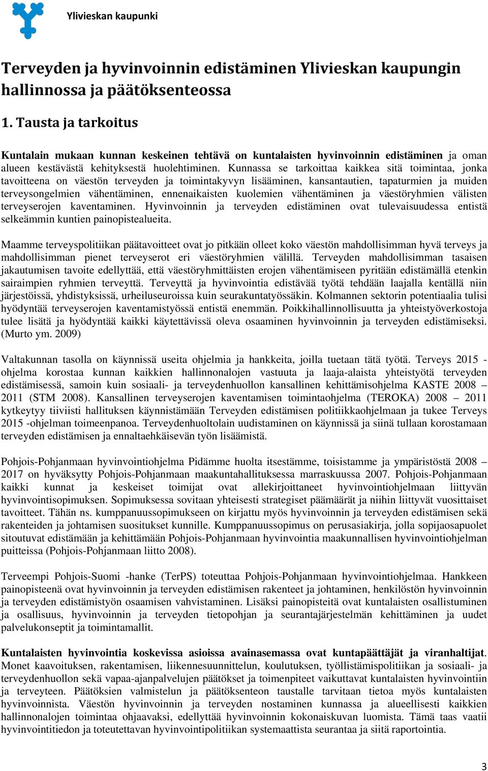 Kunnassa se tarkoittaa kaikkea sitä toimintaa, jonka tavoitteena on väestön terveyden ja toimintakyvyn lisääminen, kansantautien, tapaturmien ja muiden terveysongelmien vähentäminen, ennenaikaisten