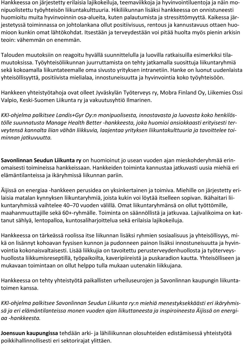 Kaikessa järjestetyssä toiminnassa on johtolankana ollut positiivisuus, rentous ja kannustavuus ottaen huomioon kunkin omat lähtökohdat.