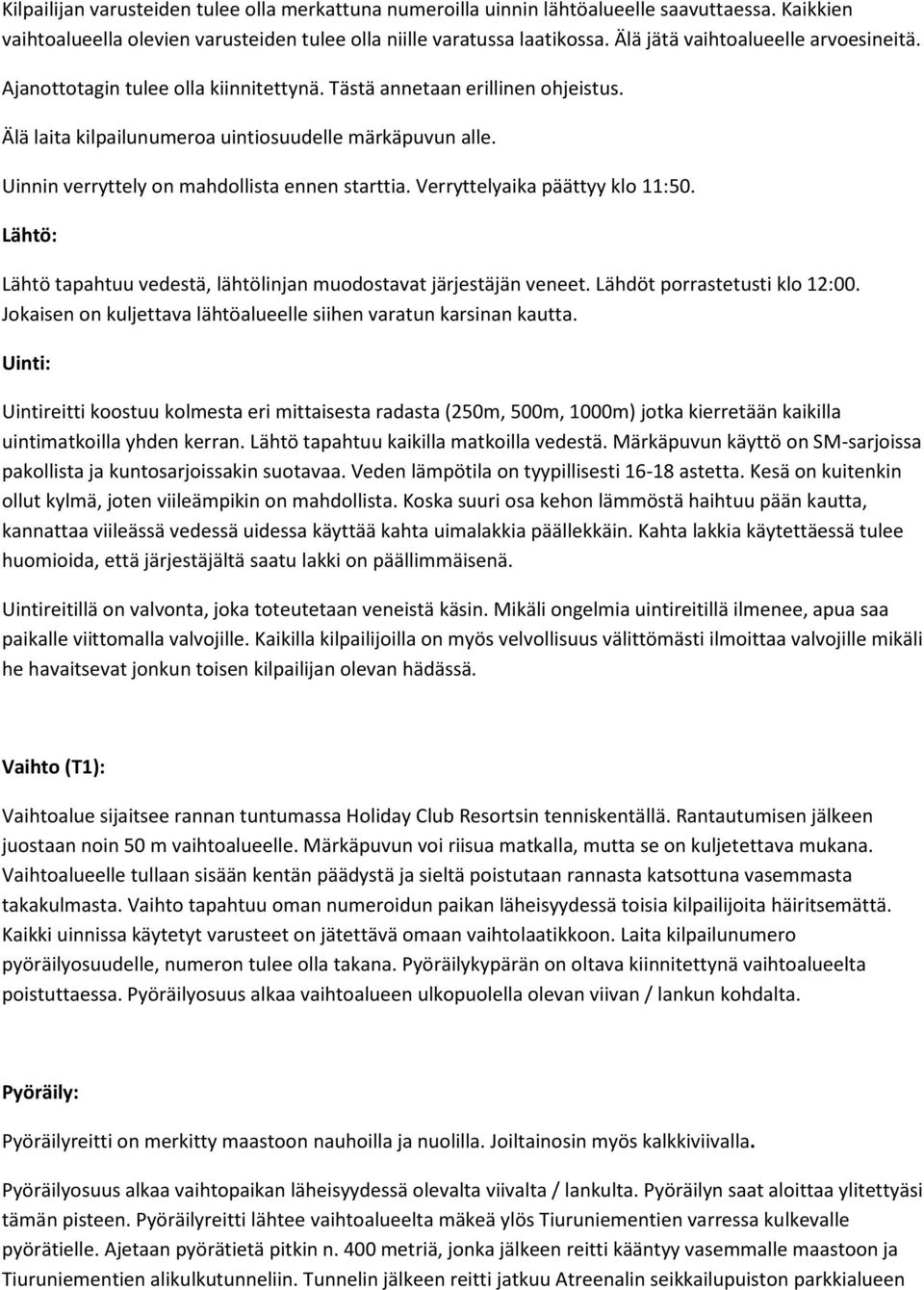 Uinnin verryttely on mahdollista ennen starttia. Verryttelyaika päättyy klo 11:50. Lähtö: Lähtö tapahtuu vedestä, lähtölinjan muodostavat järjestäjän veneet. Lähdöt porrastetusti klo 12:00.