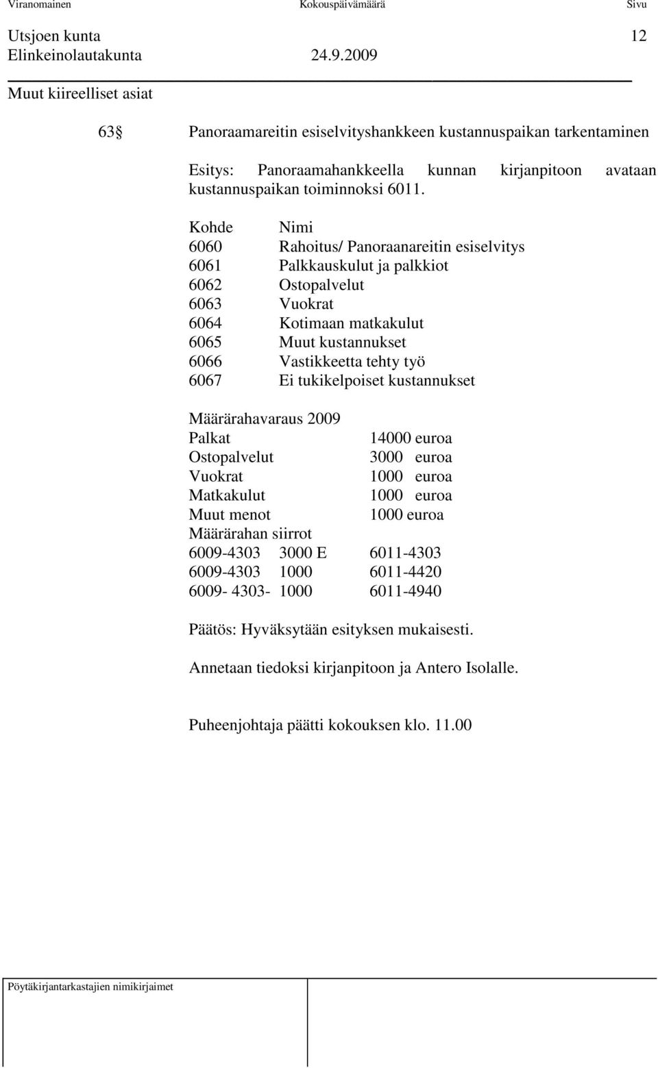 työ 6067 Ei tukikelpoiset kustannukset Määrärahavaraus 2009 Palkat 14000 euroa Ostopalvelut 3000 euroa Vuokrat 1000 euroa Matkakulut 1000 euroa Muut menot 1000 euroa Määrärahan siirrot 6009-4303